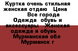 Куртка очень стильная женская отдаю › Цена ­ 320 - Все города Одежда, обувь и аксессуары » Женская одежда и обувь   . Мурманская обл.,Мурманск г.